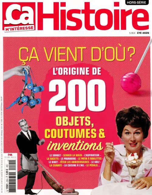 Ca M'interesse Histoire Hs N25 - Ete 2026 - Ca Vient D'ou? L'origine DE 200 Objets, Coutumes & Inventions