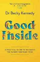 Good Inside (a Practical Guide To Becoming The Parent You Want To Be)