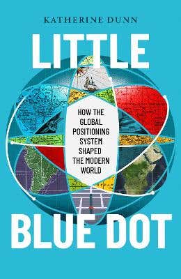 Little Blue Dot (how The Global Positioning System Shaped The Modern World)