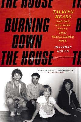 Burning Down The House (talking Heads And The New York Scene That Transformed Rock)