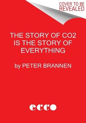 The Story Of Co2 Is The Story Of Everything (how Carbon Dioxide Made Our World)