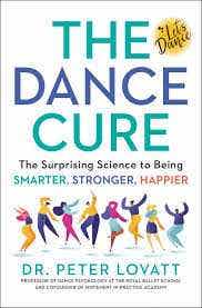 The Dance Cure (the Surprising Science To Being Smarter, Stronger, Happier)