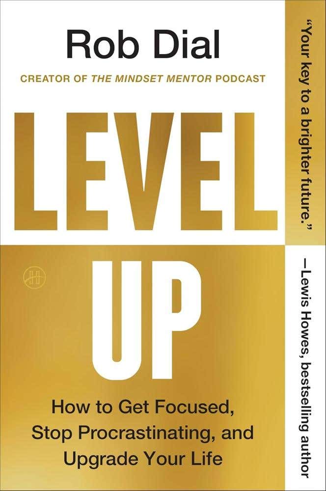 Level Up (how To Get Focused, Stop Procrastinating, And Upgrade Your Life)