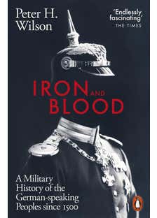 Iron And Blood (a Military History Of The German-speaking Peoples Since 1500)