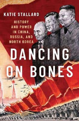 Dancing On Bones (history And Power In China, Russia And North Korea)