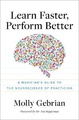 Learn Faster, Perform Better (a Musician's Guide To The Neuroscience Of Practicing)