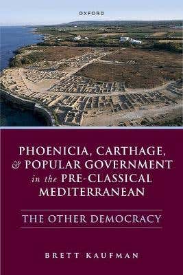 Phoenicia, Carthage, And Popular Government In The Pre-classical Mediterranean (the Other Democracy)