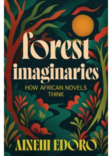 Forest Imaginaries (how African Novels Think)