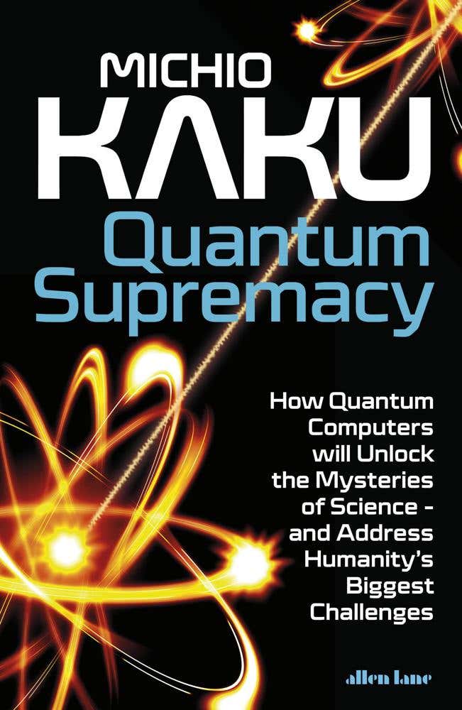 Quantum Supremacy (how Quantum Computers Will Unlock The Mysteries Of Science – And Address Humanity’s Biggest Challenges)