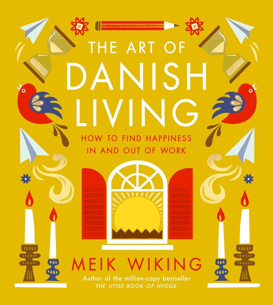 The Art Of Danish Living (how To Find Happiness In And Out Of Work)