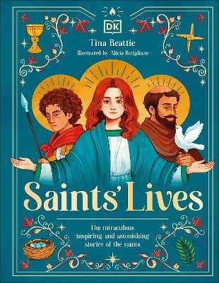 Saints' Lives (the Miraculous, Inspiring, And Astonishing Stories Of The Saints)