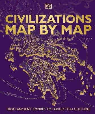 Civilizations Map By Map (from Ancient Empires To Forgotten Cultures)