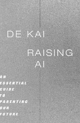 Raising Ai (an Essential Guide To Parenting Our Future)