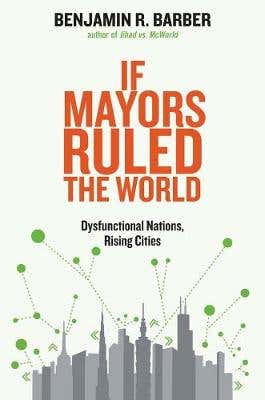If Mayors Ruled The World (dysfunctional Nations, Rising Cities)
