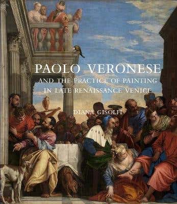Paolo Veronese And The Practice Of Painting In Late Renaissance Venice