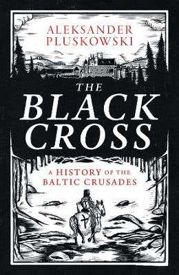 The Black Cross (a History Of The Baltic Crusades)