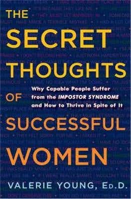 The Secret Thoughts Of Successful Women (and Men: Why Capable People Suffer From Impostor Syndrome And How To Thrive In Spite Of It)