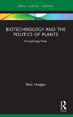 Biotechnology And The Politics Of Plants (disciplining Time)