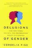 Delusions Of Gender (how Our Minds, Society, And Neurosexism Create Difference)