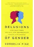 Delusions Of Gender (how Our Minds, Society, And Neurosexism Create Difference)