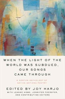When The Light Of The World Was Subdued, Our Songs Came Through (a Norton Anthology Of Native Nations Poetry)