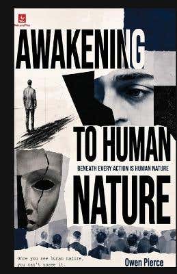 Awakening To Human Nature (the Hidden Forces Behind Why We Think, Desire, Fear, Love, Compete, Conform, And Become Who We Are)