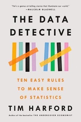 The Data Detective (ten Easy Rules To Make Sense Of Statistics)