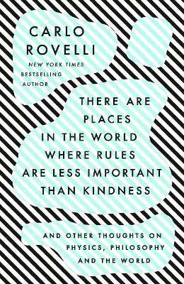 There Are Places In The World Where Rules Are Less Important Than Kindness (and Other Thoughts On Physics, Philosophy And The World)