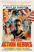 The Last Action Heroes (the Triumphs, Flops, And Feuds Of Hollywood's Kings Of Carnage)