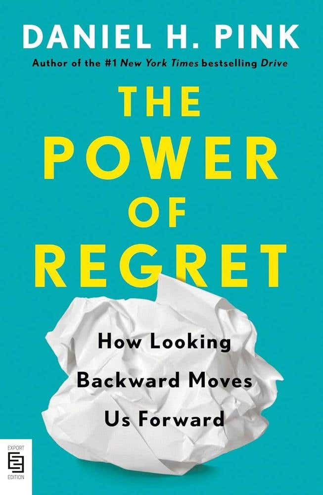 The Power Of Regret: How Looking Backward Moves Us Forward