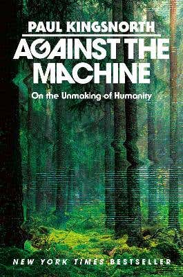Against The Machine (on The Unmaking Of Humanity)
