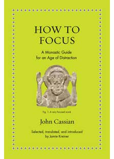 How To Focus (a Monastic Guide For An Age Of Distraction)