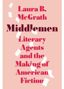 Middlemen (literary Agents And The Making Of American Fiction)