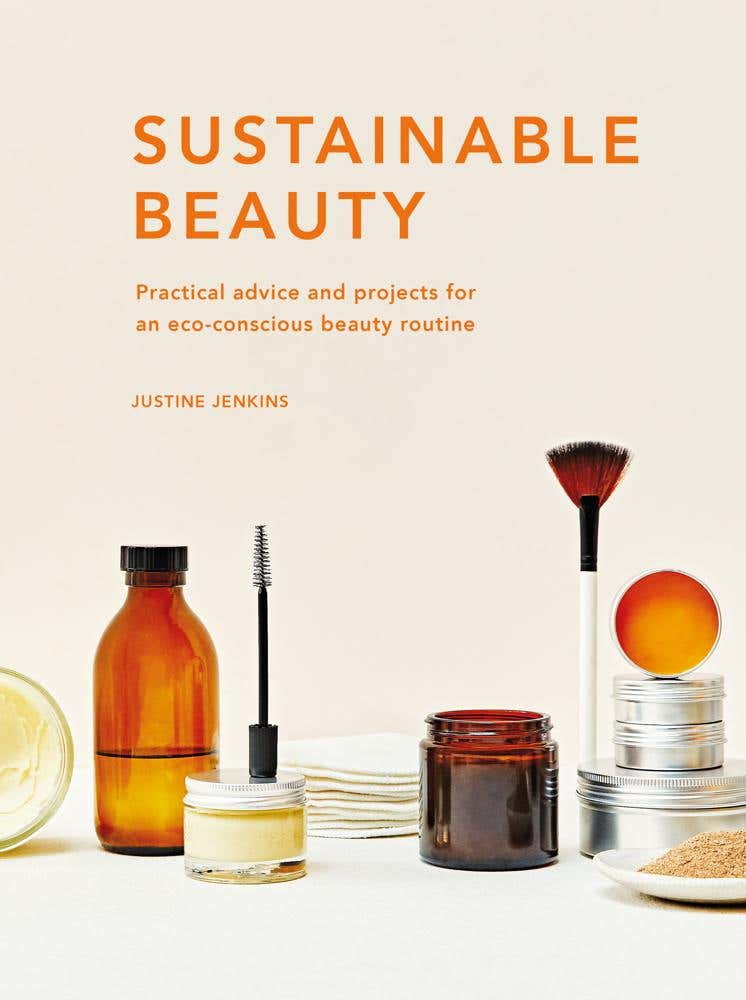 Sustainable Beauty (practical Advice And Projects For An Eco-conscious Beauty Routine)
