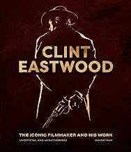 Clint Eastwood (the Iconic Filmmaker And His Work)