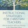 Instructional Strategies For Christian Teachers (how To Teach The Bible And Theology In The Church And School)