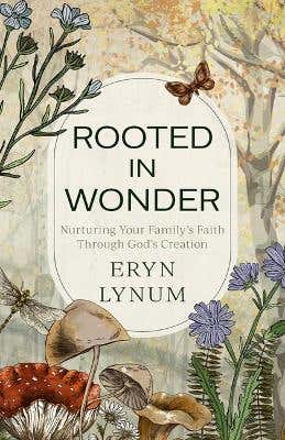 Rooted In Wonder (nurturing Your Family's Faith Through God's Creation)