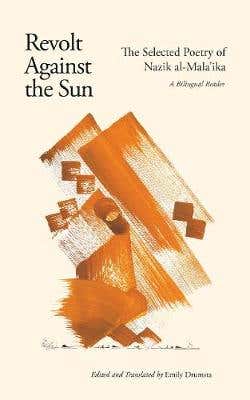 Revolt Against The Sun (the Selected Poetry Of Nazik Al-mala'ika: A Bilingual Reader)