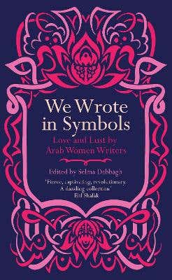 We Wrote In Symbols (love And Lust By Arab Women Writers)