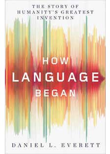 How Language Began (the Story Of Humanity's Greatest Invention)