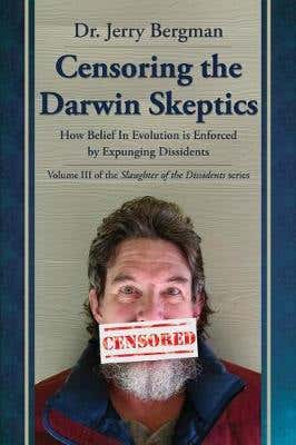 Censoring The Darwin Skeptics (how Belief In Evolution Is Enforced By Eliminating Dissidents)