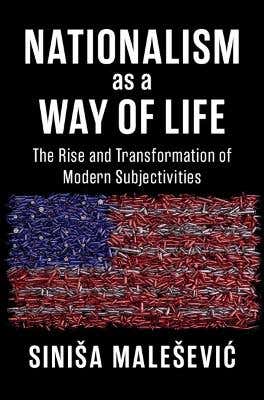 Nationalism As A Way Of Life (the Rise And Transformation Of Modern Subjectivities)