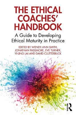 The Ethical Coaches’ Handbook (a Guide To Developing Ethical Maturity In Practice)