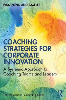 Coaching Strategies For Corporate Innovation (a Systemic Approach To Coaching Teams And Leaders)