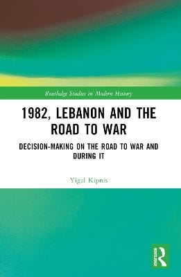 1982, Lebanon And The Road To War (decision-making On The Road To War And During It)