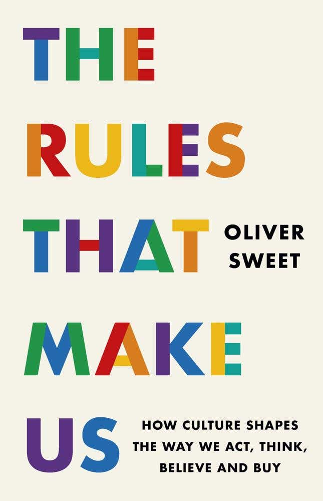 The Rules That Make Us: How Culture Shapes The Way We Act, Think, Believe And Buy