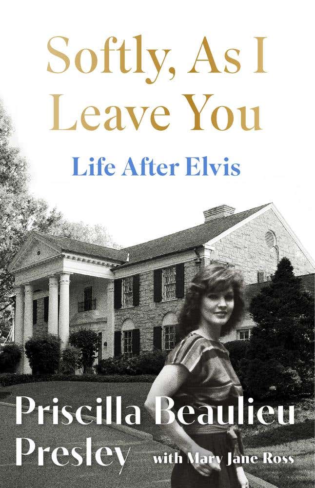 Softly, As I Leave You: Life After Elvis (the Long-awaited Memoir About Life Behind The Walls Of Graceland From Priscilla, Wife Of A Legend)