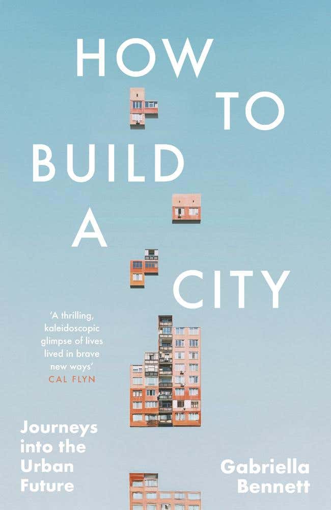 How To Build A City (journeys Into The Urban Future)