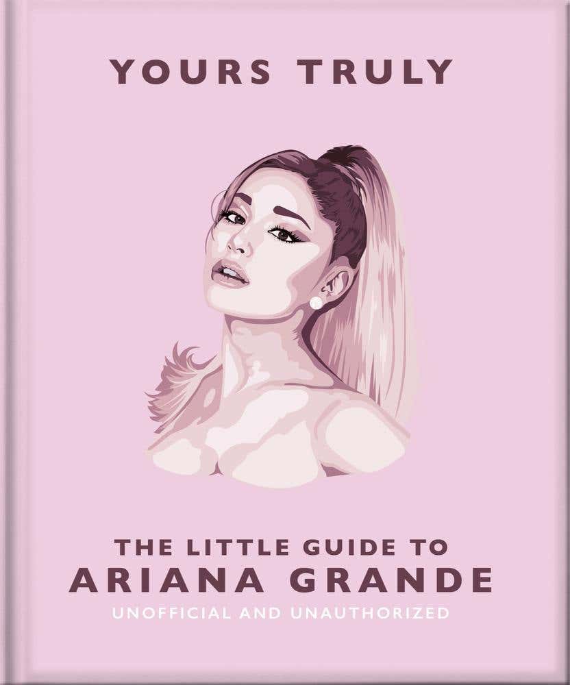 Yours Truly (the Little Guide To Ariana Grande)