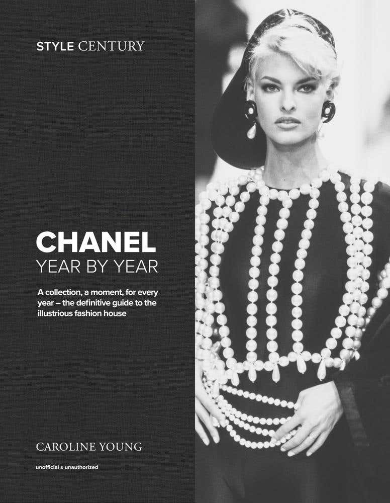 Style Century: Chanel Year By Year (a Collection, A Moment, For Every Year – The Definitive Guide To The Illustrious Fashion House)